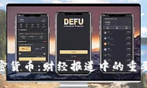 全面解析加密货币:财经报道中的重要趋势与影响
