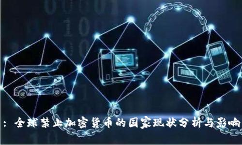 : 全球禁止加密货币的国家现状分析与影响