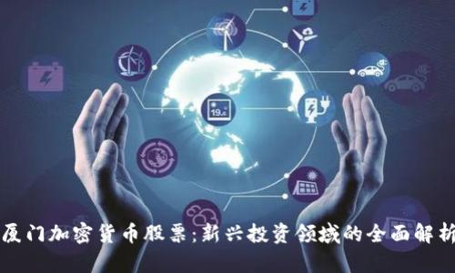 厦门加密货币股票:新兴投资领域的全面解析