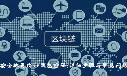 如何安全地更改TP钱包密码:详细步骤与常见问题解答