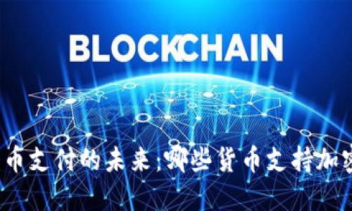 加密货币支付的未来:哪些货币支持加密交易?