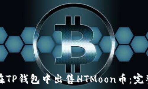 如何在TP钱包中出售HTMoon币:完整指南