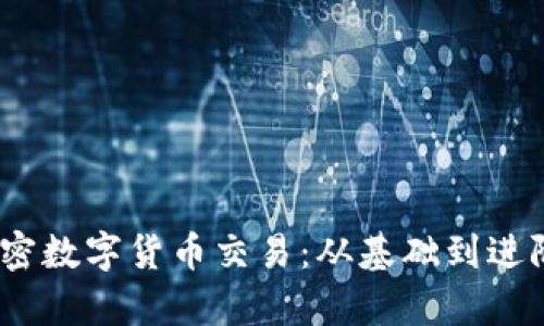 :深入解析加密数字货币交易:从基础到进阶的全面指南