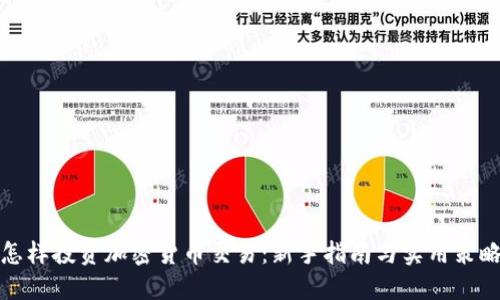 怎样投资加密货币交易:新手指南与实用策略