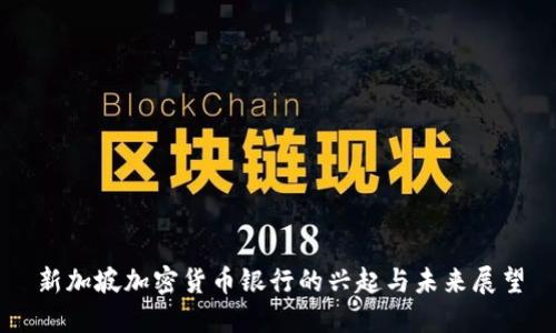 新加坡加密货币银行的兴起与未来展望