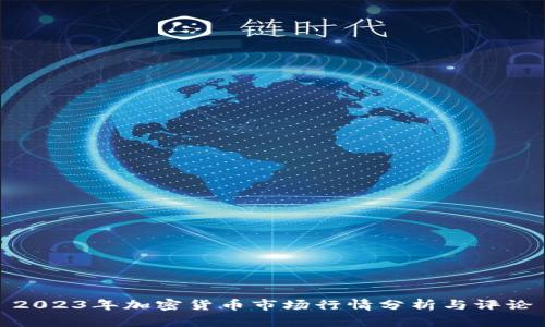 2023年加密货币市场行情分析与评论