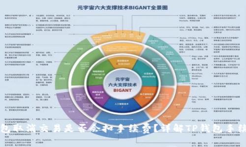 : TP钱包取消交易是否会扣手续费?详解TP钱包手续费政策