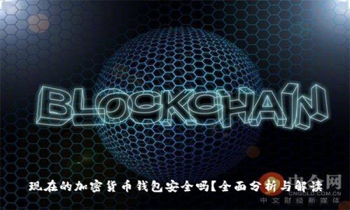 现在的加密货币钱包安全吗?全面分析与解读