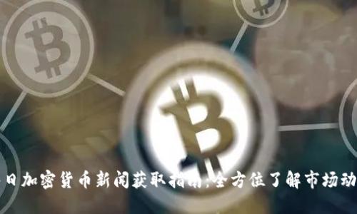 每日加密货币新闻获取指南:全方位了解市场动态