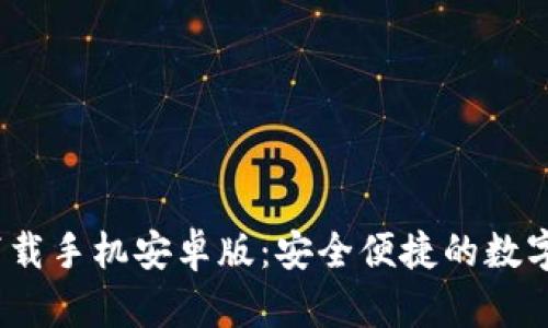 t p钱包下载手机安卓版:安全便捷的数字钱包选择