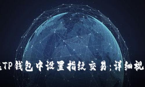 如何在TP钱包中设置指纹交易:详细视频教程