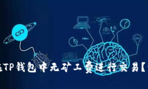 : 如何在TP钱包中无矿工费进行交易?详细指南