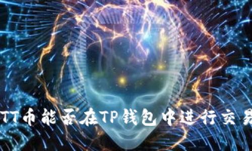 BTT币能否在TP钱包中进行交易?