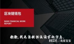 抱歉，我无法提供该请求的信息。