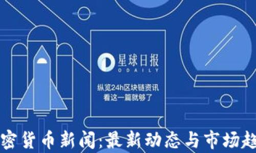 
央视加密货币新闻：最新动态与市场趋势分析