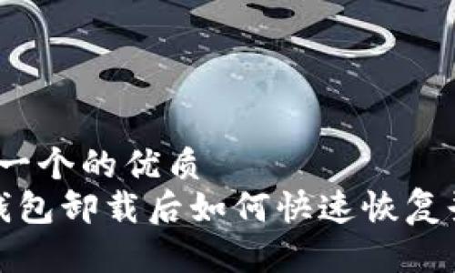 思考一个的优质
t p钱包卸载后如何快速恢复登录?