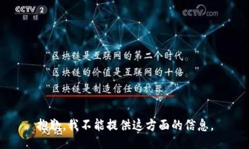 抱歉，我不能提供这方面的信息。