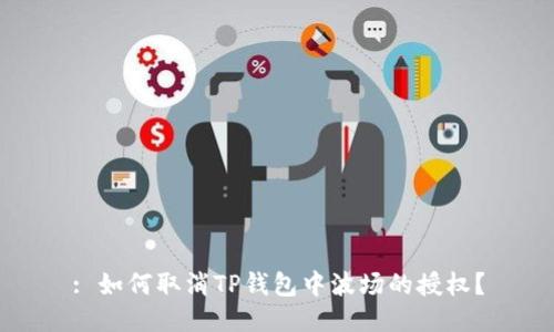 : 如何取消TP钱包中波场的授权?