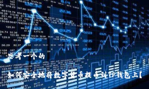 思考一个的

如何安全地将数字货币提币到TP钱包上？