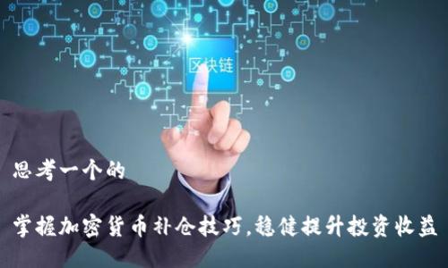 思考一个的

掌握加密货币补仓技巧，稳健提升投资收益