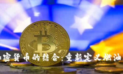 加油卡与加密货币的结合：重新定义燃油支付的未来