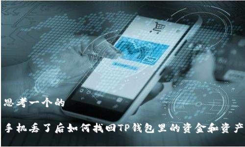 思考一个的
手机丢了后如何找回TP钱包里的资金和资产
