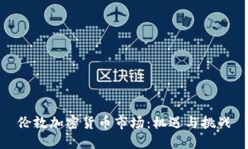 伦敦加密货币市场:机遇与挑战