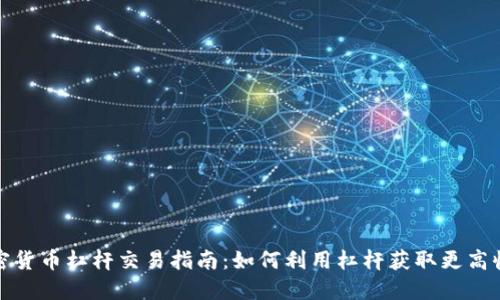 加密货币杠杆交易指南：如何利用杠杆获取更高收益