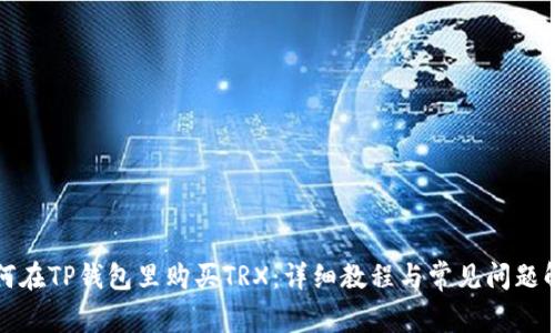 如何在TP钱包里购买TRX:详细教程与常见问题解答