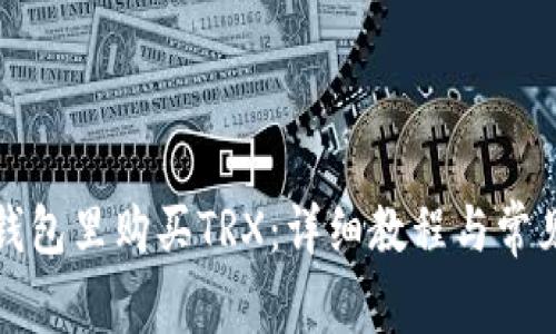 如何在TP钱包里购买TRX:详细教程与常见问题解答