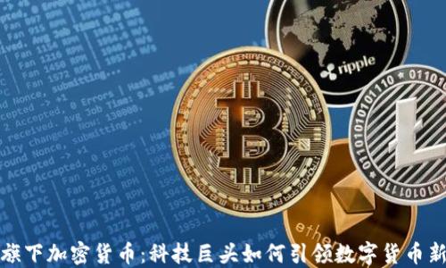 
腾讯旗下加密货币：科技巨头如何引领数字货币新潮流