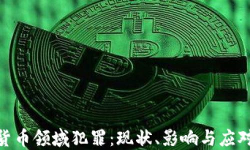 加密货币领域犯罪:现状、影响与应对措施