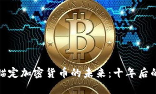 : 法定货币锚定加密货币的未来：十年后的前景与挑战