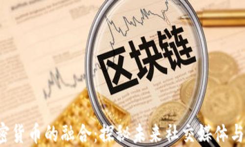 Twitter与加密货币的融合:探秘未来社交媒体与区块链的结合