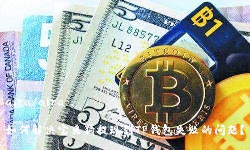 aira/aira
如何解决宝贝狗提现到TP钱包失败的问题?
