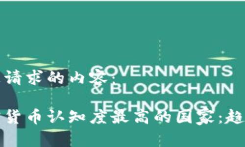 以下是您请求的内容：

全球加密货币认知度最高的国家：趋势与分析