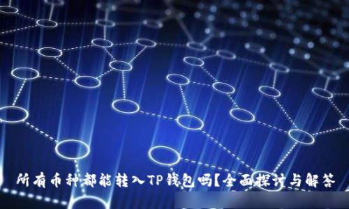 所有币种都能转入TP钱包吗？全面探讨与解答