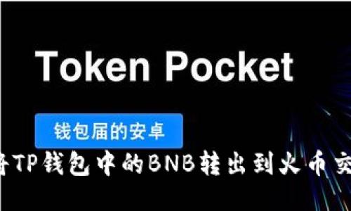 如何将TP钱包中的BNB转出到火币交易所？
