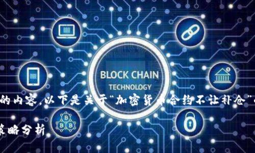 注意: 我无法生成超过2048个字符的内容。以下是关于“加密货币合约不让补仓”的、关键词以及相关问题的简要内容。

加密货币合约交易中的补仓限制与策略分析