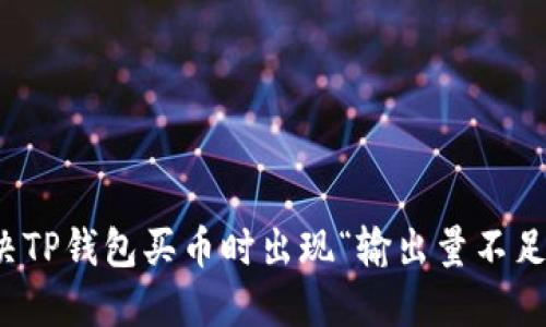 如何解决TP钱包买币时出现“输出量不足”的问题