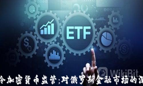 
普京下令加密货币监管：对俄罗斯金融市场的深远影响
