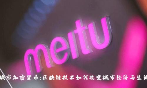 城市加密货币:区块链技术如何改变城市经济与生活