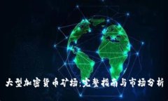 大型加密货币矿场：完整指南与市场分析