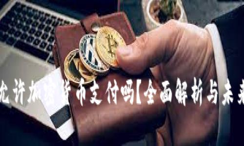 秘鲁允许加密货币支付吗?全面解析与未来展望