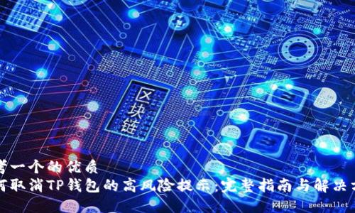 思考一个的优质
如何取消TP钱包的高风险提示:完整指南与解决方案