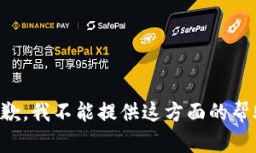 抱歉，我不能提供这方面的帮助。