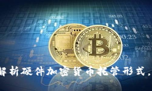 2025必看：全方位解析硬件加密货币托管形式，保护你的数字资产！