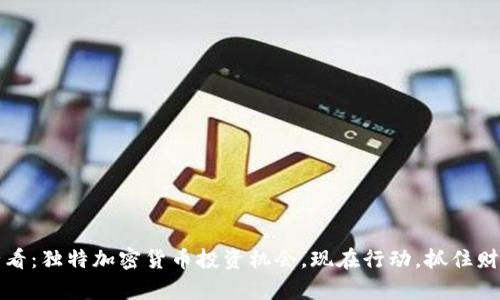 2025必看：独特加密货币投资机会，现在行动，抓住财富未来！