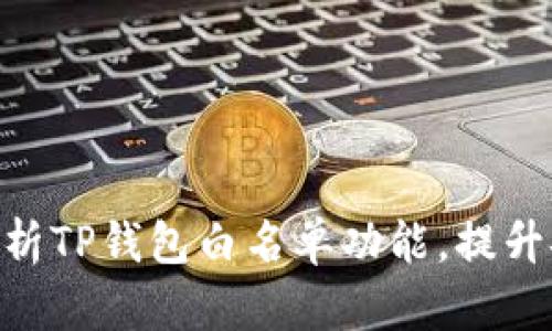 2025必看：深入解析TP钱包白名单功能，提升安全性与用户体验
