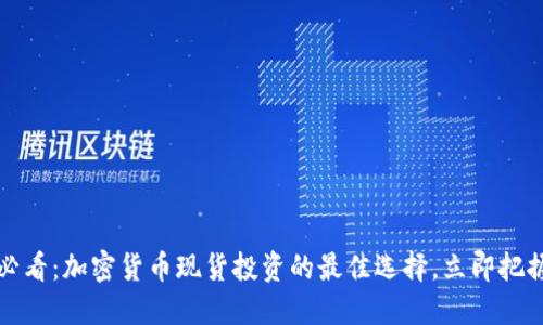 2025必看：加密货币现货投资的最佳选择，立即把握机会！
